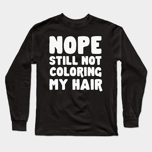 Nope Still Not Coloring My Hair Long Sleeve T-Shirt by HamzaNabil